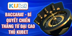 Baccarat - Bí quyết chiến thắng từ đại cao thủ KUBET