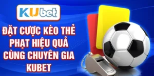 Đặt Cược Kèo Thẻ Phạt Hiệu Quả Cùng Chuyên Gia KUBET