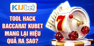 Tool hack baccarat Kubet mang lại hiệu quả ra sao?