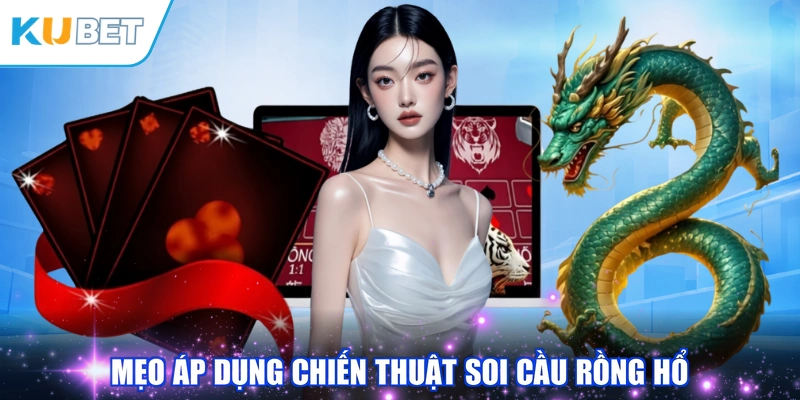 Mẹo áp dụng chiến thuật soi cầu Rồng Hổ