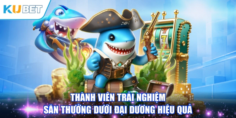Thành viên trải nghiệm săn thưởng dưới đại dương hiệu quả